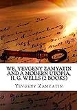 WE, Yevgeny Zamyatin and A modern Utopia, H.G. Wells by H.G. Wells, Yevgeny Zamyatin