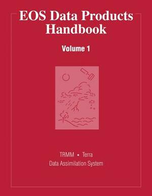 EOS Data Products Handbook: Volume 1 by National Aeronautics and Administration