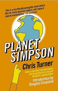 Planet Simpson: How a cartoon masterpiece documented an era and defined a generation by Chris Turner