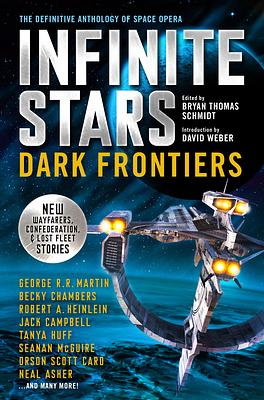 Infinite Stars: Dark Frontiers by Jack Campbell, C.J. Cherryh, David Farland, Susan R. Matthews, Brenda Cooper, Tanya Huff, Becky Chambers, Weston Ochse, Neal Asher, James Blish, David Weber, Robert Heinlein, Seanan McGuire, Gardner Dozois, Curtis C. Chen, C.L. Moore, Sharon Lee, Alan Dean Foster, E.E. "Doc" Smith, Steve Miller, Steven Barnes, Arthur C. Clarke, George R.R. Martin, Orson Scott Card, Mike Shepherd, Kevin J. Anderson, Kristine Kathryn Rusch, Larry Niven