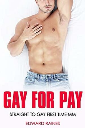 Gay for Pay: First Time Straight to Gay MM by Edward Raines