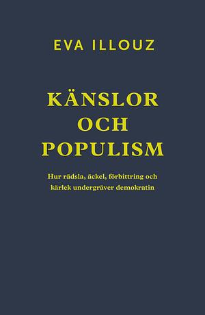 Känslor och populism. Hur rädsla, äckel, förbittring och kärlek undergräver demokratin by Eva Illouz