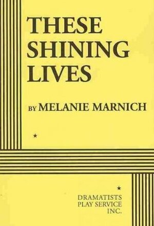 These Shining Lives by Melanie Marnich