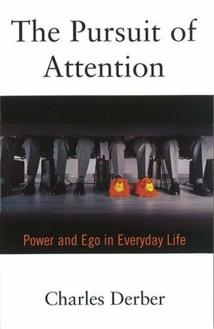 The Pursuit of Attention: Power and Ego in Everyday Life by Charles Derber