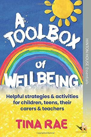 A Toolbox of Wellbeing: Helpful strategies & activities for children, teens, their carers & teachers by Tina Rae