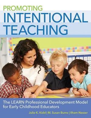 Promoting Intentional Teaching: The Learn Professional Development Model for Early Childhood Educators by Ilham Nasser, M. Susan Burns, Julie K. Kidd