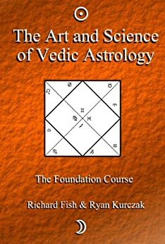 The Art and Science of Vedic Astrology by W. Kurczak, Richard Fish