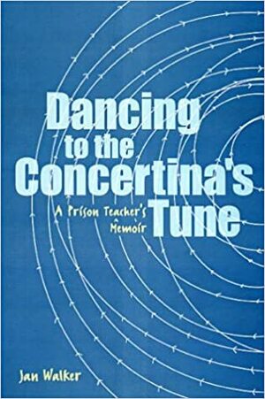 Dancing to the Concertina's Tune: A Prison Teacher's Memoir by Jan Walker