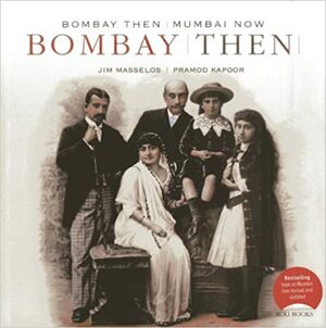 Bombay Then and Mumbai Now by Jim Masselos, Naresh Fernandes