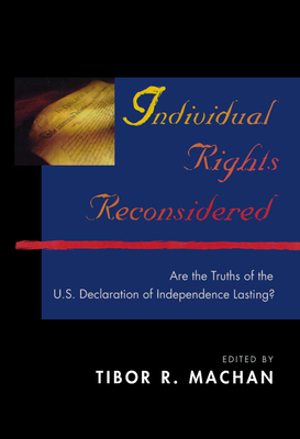 Individual Rights Reconsidered: Are the Truths of the U.S. Declaration of Independence Lasting? by Tibor R. Machan
