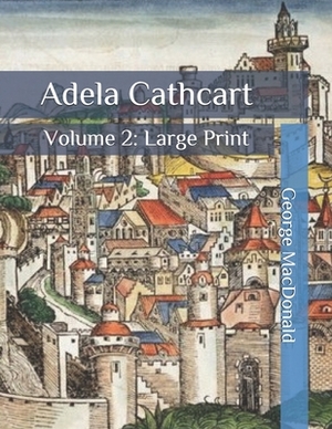 Adela Cathcart: Volume 2: Large Print by George MacDonald