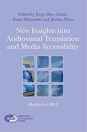 New Insights Into Audiovisual Translation and Media Accessibility: Media for All 2 by Josélia Neves, Jorge Díaz-Cintas, Anna Matamala