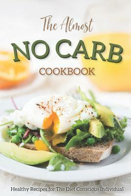 The Almost No Carb Cookbook: Healthy Recipes for the Diet Conscious Individual - Lose Weight the Healthy Way! by Daniel Humphreys