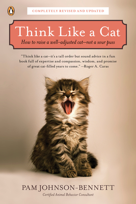 Think Like a Cat: How to Raise a Well-Adjusted Cat--Not a Sour Puss by Pam Johnson-Bennett