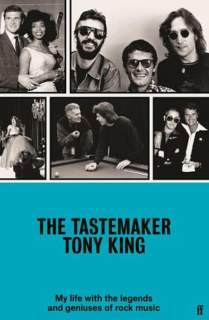 The Tastemaker: My Life with the Legends and Geniuses of Rock Music by Tony King