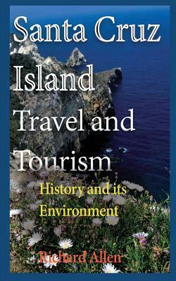 Santa Cruz Island Travel and Tourism: History and its Environment by Richard Allen