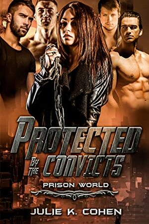 Protected by the Convicts by Julie K. Cohen