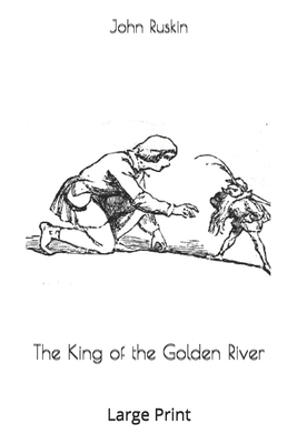 The King of the Golden River: Large Print by John Ruskin