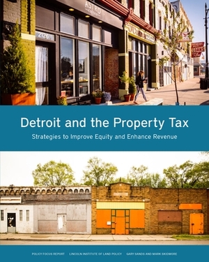 Detroit and the Property Tax: Strategies to Improve Equity and Enhance Revenue by Gary Sands, Mark Skidmore