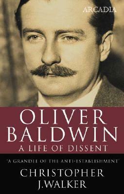 Oliver Baldwin: A Life of Dissent by Christopher J. Walker