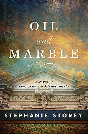 Oil and Marble: A Novel of Leonardo and Michelangelo by Stephanie Storey