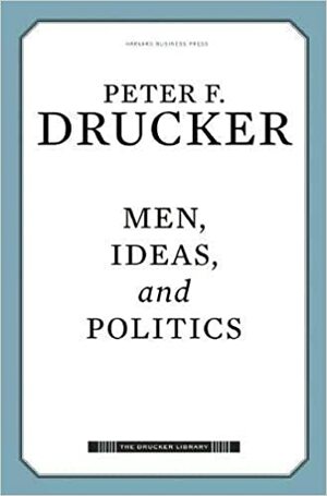 Men, Ideas, and Politics by Peter F. Drucker