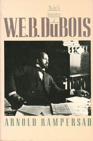 The Art & Imagination of W.E.B. DuBois by Arnold Rampersad