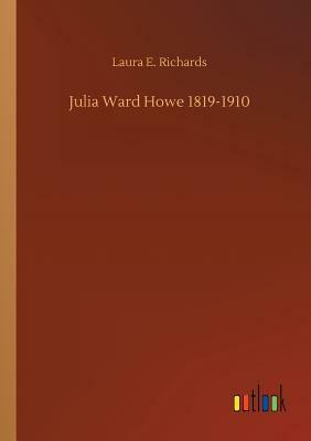 Julia Ward Howe 1819-1910 by Laura E. Richards