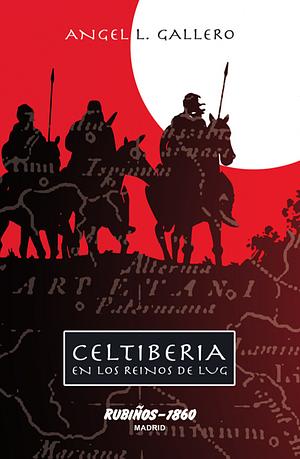 Celtiberia: En los reinos de Lug by Ángel L. Gallero Diaz