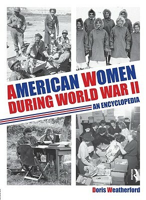 American Women During World War II: An Encyclopedia by Doris Weatherford