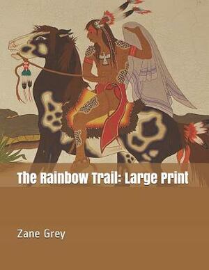 The Rainbow Trail: Large Print by Zane Grey