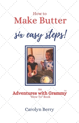 Adventures with Grammy: How to Make Butter by Carolyn Berry