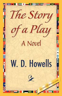 The Story of a Play by W. D. Howells, Howells W. D. Howells