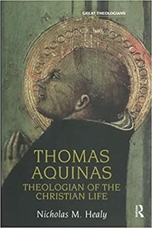 Thomas Aquinas: Theologian of the Christian Life by Nicholas M. Healy