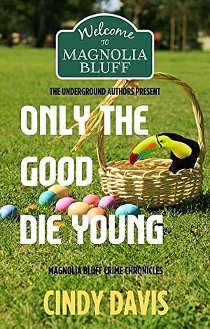 Only the Good Die Young: Magnolia Bluff Crime Chronicles Book 12 by Cindy Davis, Rick Palmacci