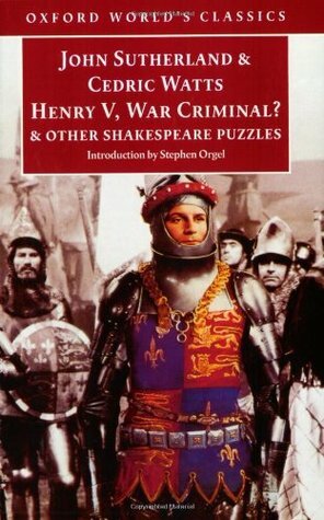 Henry V, War Criminal? and Other Shakespeare Puzzles by Stephen Orgel, Cedric Watts, John Sutherland