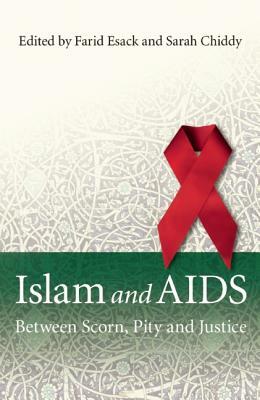 Islam and AIDS: Between Scorn, Pity and Justice by Farid Esack, Sarah Chiddy