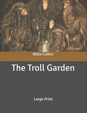 The Troll Garden: Large Print by Willa Cather