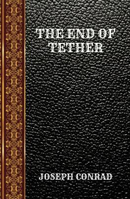 The End of Tether: By Joseph Conrad by Joseph Conrad