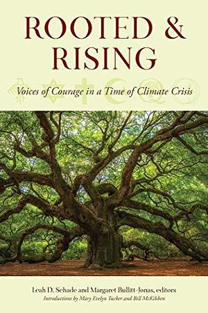 Rooted and Rising: Voices of Courage in a Time of Climate Crisis by Margaret Bullitt-Jonas, Leah D. Schade