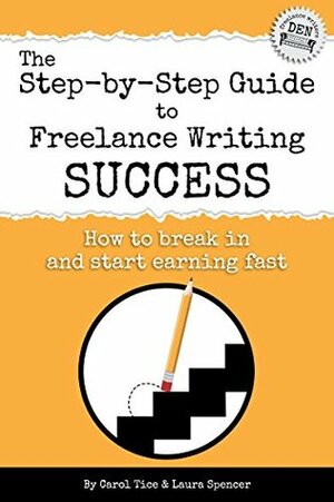 The Step-by-Step Guide to Freelance Writing Success: How to Break In and Start Earning - Fast! by Carol Tice, Laura Spencer