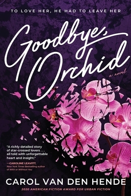 Goodbye, Orchid: To Love Her, He Had To Leave Her by Carol Van Den Hende