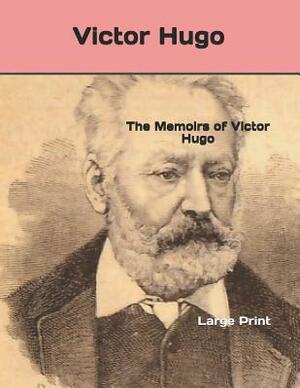 The Memoirs of Victor Hugo: Large Print by Victor Hugo