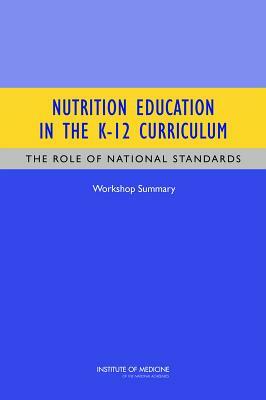 Nutrition Education in the K-12 Curriculum: The Role of National Standards: Workshop Summary by Board on Children Youth and Families, Institute of Medicine, Food and Nutrition Board