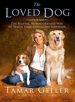 The Loved Dog: The Playful, Nonaggressive Way to Teach Your Dog Good Behavior, Library Edition by Tamar Geller, Tamar Geller, Andrea Cagan, Renée Raudman