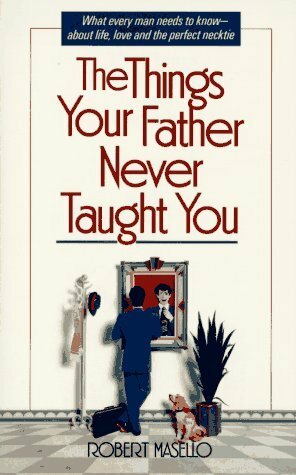 The Things Your Father Never Taught You by Robert Masello