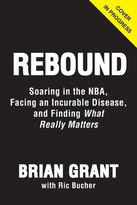 Rebound: Soaring in the Nba, Battling Parkinson's, and Finding What Really Matters by Ric Bucher, Brian Grant