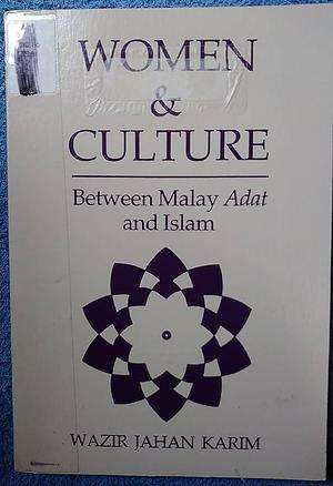 Women And Culture: Between Malay Adat And Islam by Wazir Jahan Karim