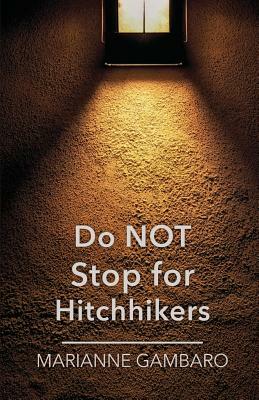 Do Not Stop for Hitchhikers by Marianne Gambaro
