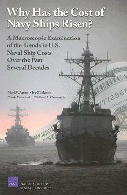 Why Has the Cost of Navy Ships Risen?: A Macroscopic Examination of the Trends in U.S. Naval Ship Costs Over the Past Several Decades by Irv Blickstein, Obaid Younossi, Mark V. Arena